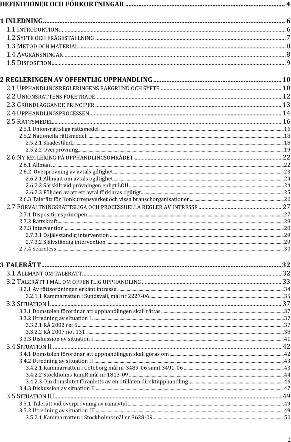 .. 14 2.5 RÄTTSMEDEL... 16 2.5.1 Unionsrättsliga rättsmedel...16 2.5.2 Nationella rättsmedel...18 2.5.2.1 Skadestånd...18 2.5.2.2 Överprövning...19 2.6 NY REGLERING PÅ UPPHANDLINGSOMRÅDET... 22 2.6.1 Allmänt.