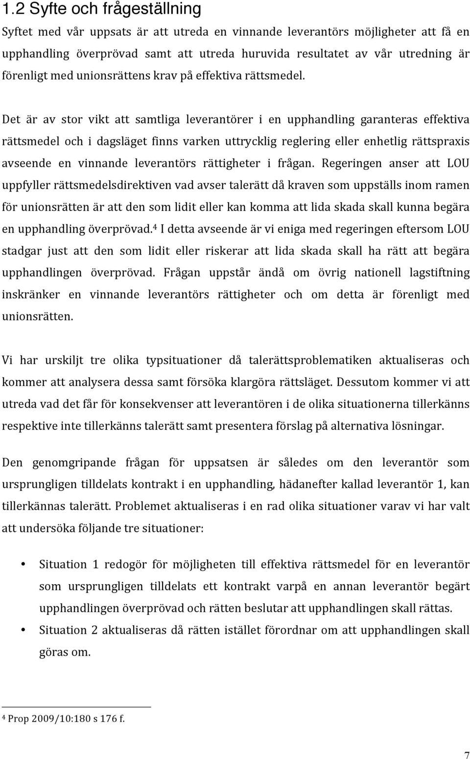 Det är av stor vikt att samtliga leverantörer i en upphandling garanteras effektiva rättsmedel och i dagsläget finns varken uttrycklig reglering eller enhetlig rättspraxis avseende en vinnande