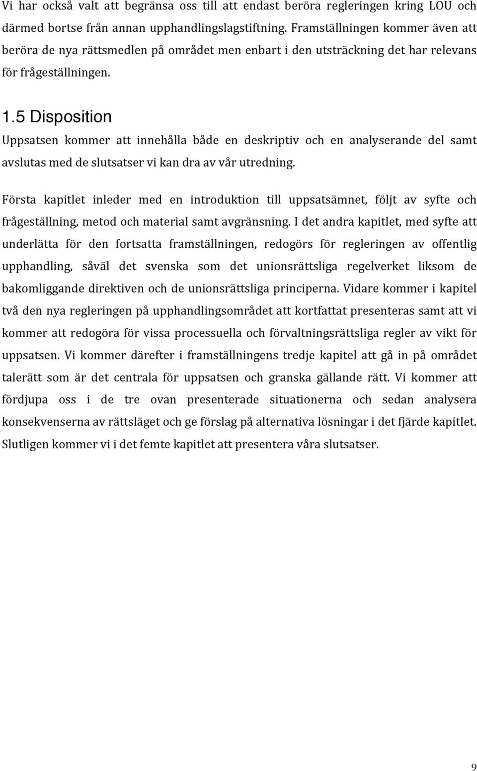 5 Disposition Uppsatsen kommer att innehålla både en deskriptiv och en analyserande del samt avslutas med de slutsatser vi kan dra av vår utredning.