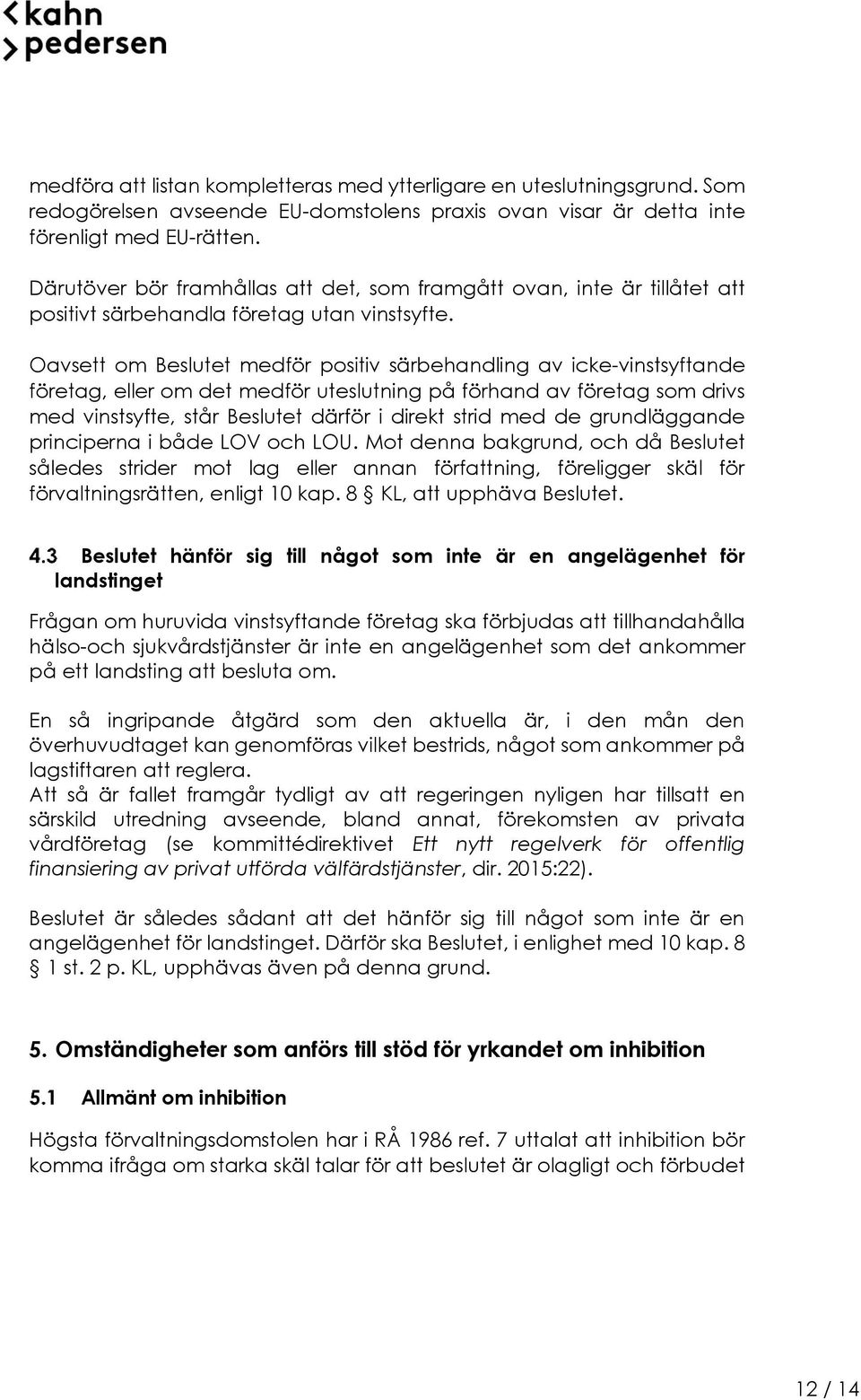 Oavsett om Beslutet medför positiv särbehandling av icke-vinstsyftande företag, eller om det medför uteslutning på förhand av företag som drivs med vinstsyfte, står Beslutet därför i direkt strid med