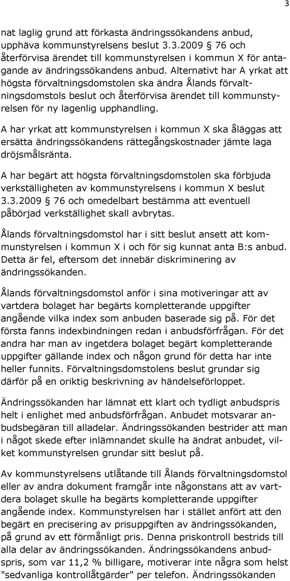 A har yrkat att kommunstyrelsen i kommun X ska åläggas att ersätta ändringssökandens rättegångskostnader jämte laga dröjsmålsränta.