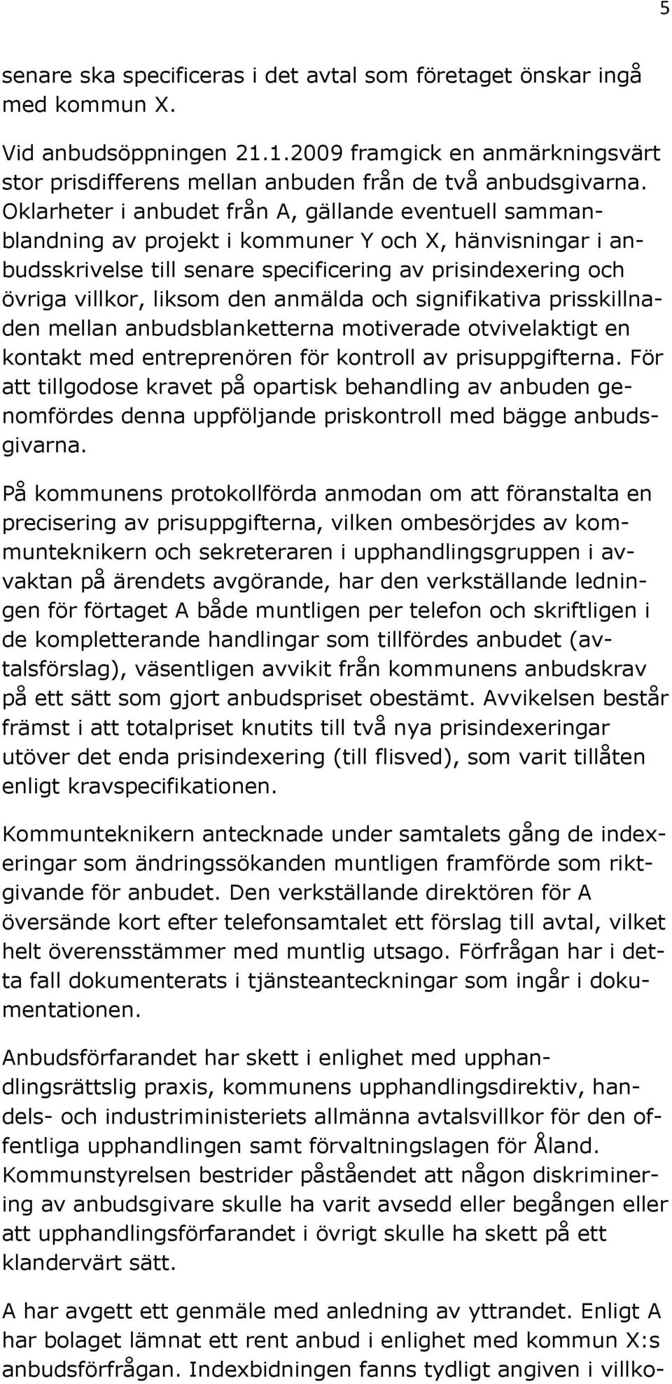 den anmälda och signifikativa prisskillnaden mellan anbudsblanketterna motiverade otvivelaktigt en kontakt med entreprenören för kontroll av prisuppgifterna.