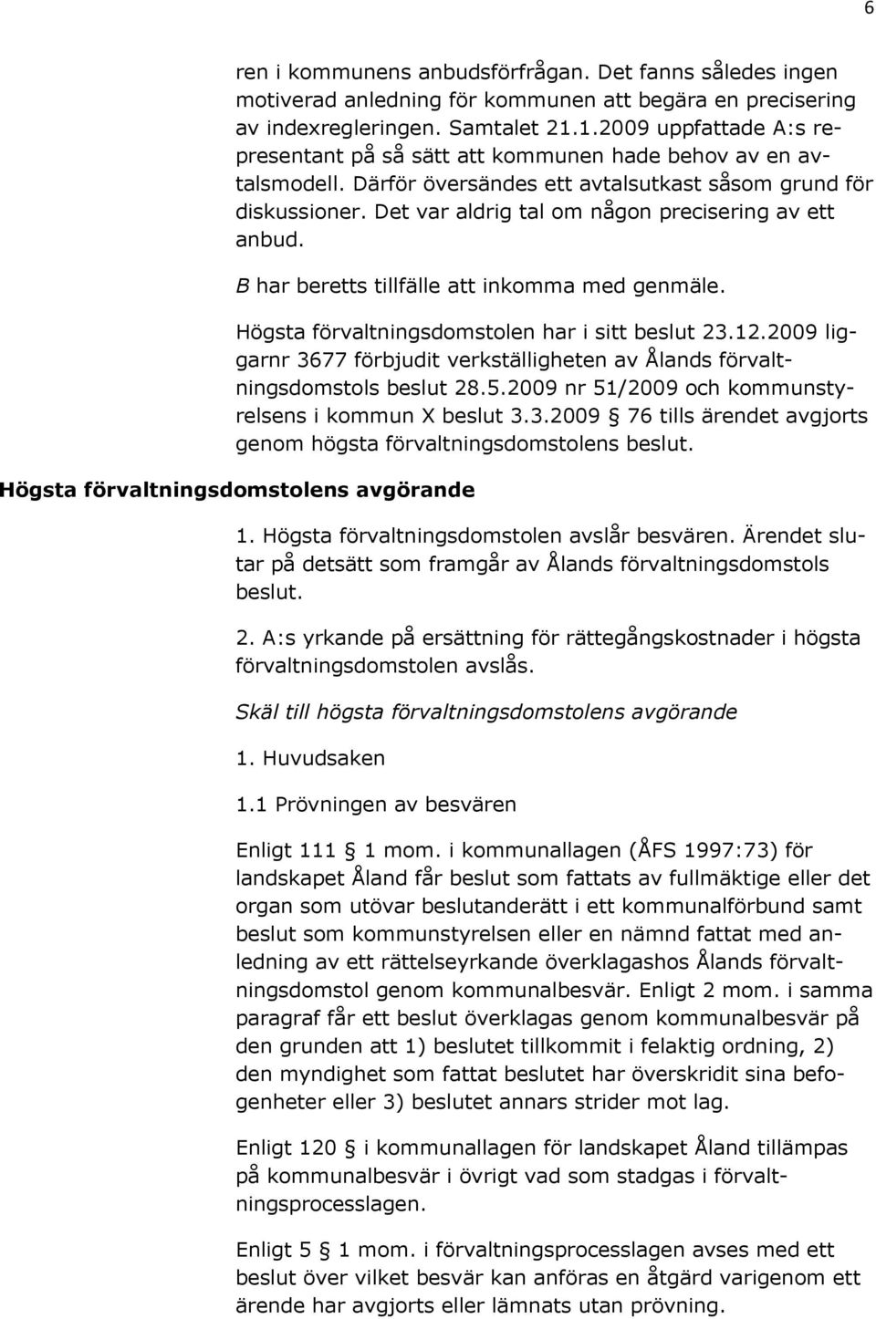 Det var aldrig tal om någon precisering av ett anbud. B har beretts tillfälle att inkomma med genmäle. Högsta förvaltningsdomstolen har i sitt beslut 23.12.