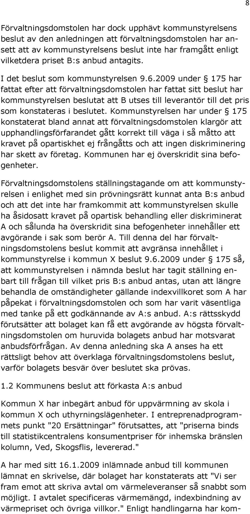 2009 under 175 har fattat efter att förvaltningsdomstolen har fattat sitt beslut har kommunstyrelsen beslutat att B utses till leverantör till det pris som konstateras i beslutet.