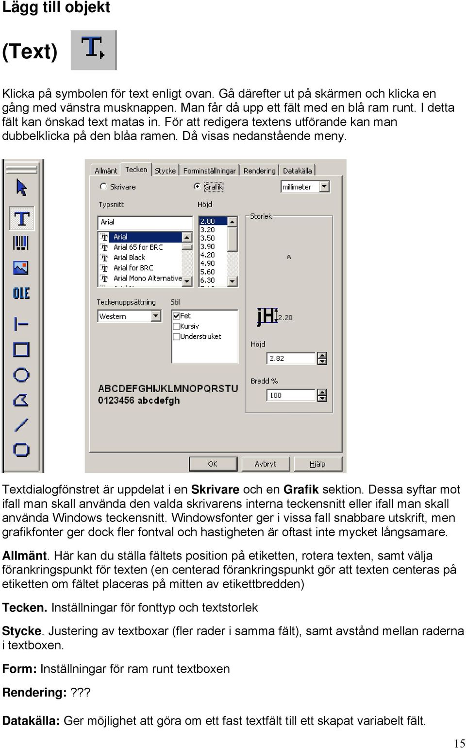 Textdialogfönstret är uppdelat i en Skrivare och en Grafik sektion. Dessa syftar mot ifall man skall använda den valda skrivarens interna teckensnitt eller ifall man skall använda Windows teckensnitt.