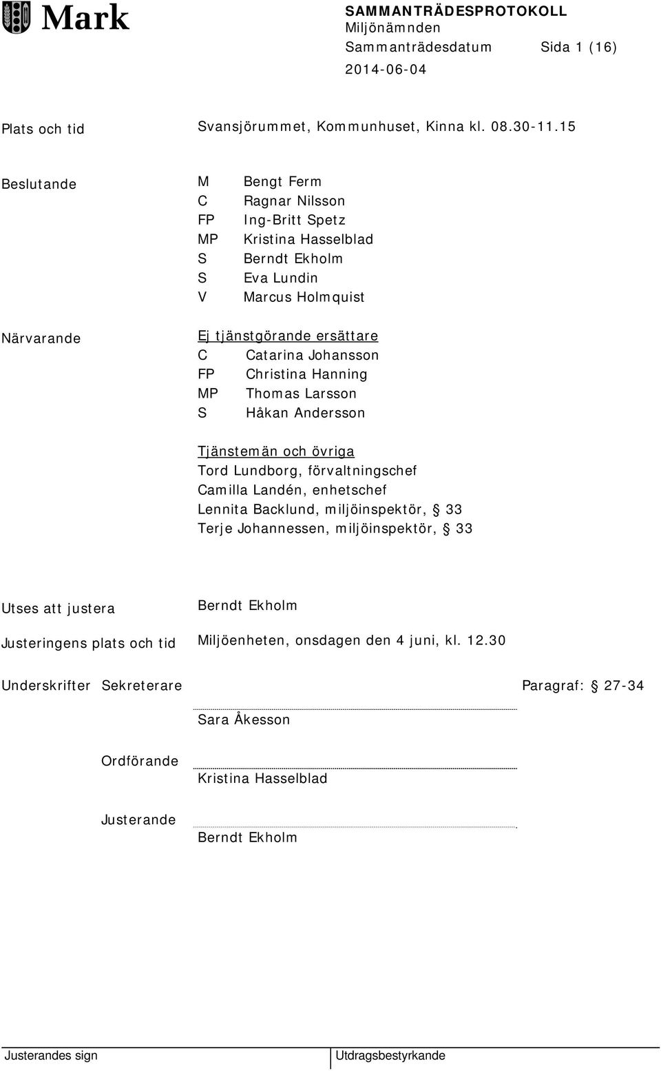 Catarina Johansson FP Christina Hanning MP Thomas Larsson S Håkan Andersson Tjänstemän och övriga Tord Lundborg, förvaltningschef Camilla Landén, enhetschef Lennita Backlund,