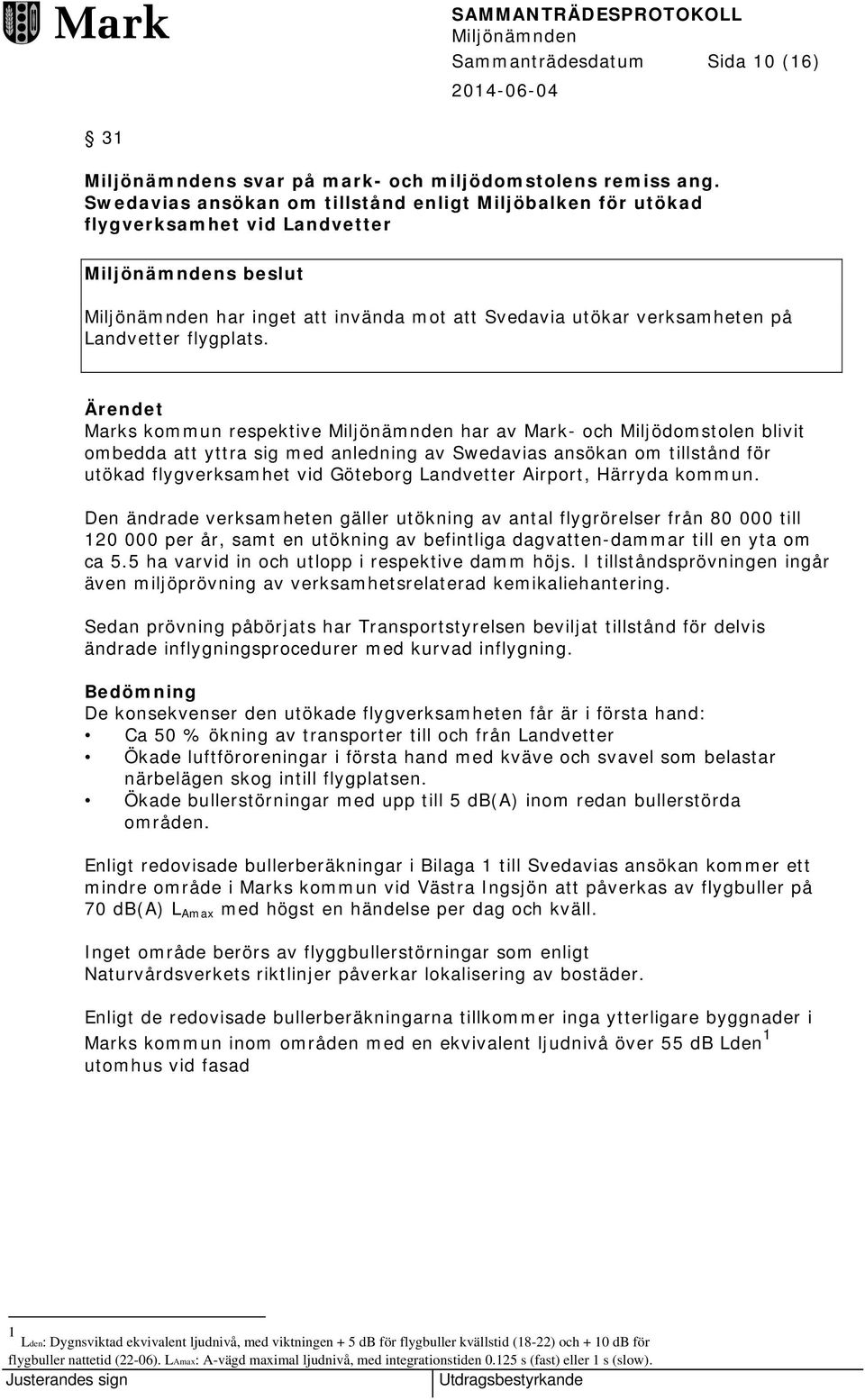 Ärendet Marks kommun respektive har av Mark- och Miljödomstolen blivit ombedda att yttra sig med anledning av Swedavias ansökan om tillstånd för utökad flygverksamhet vid Göteborg Landvetter Airport,