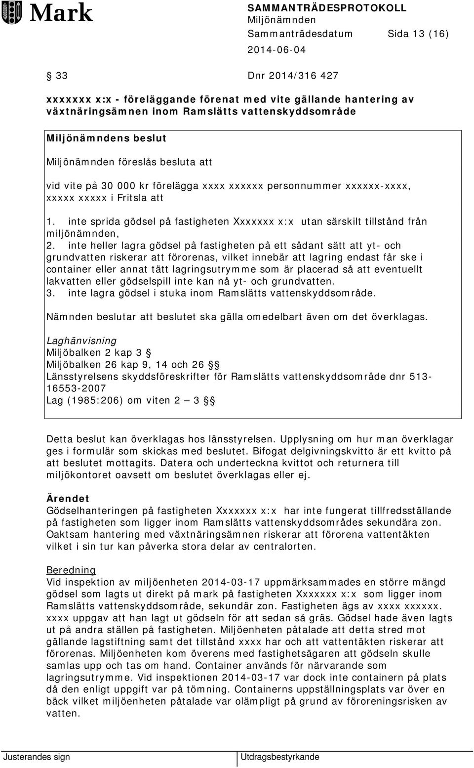 inte sprida gödsel på fastigheten Xxxxxxx x:x utan särskilt tillstånd från miljönämnden, 2.