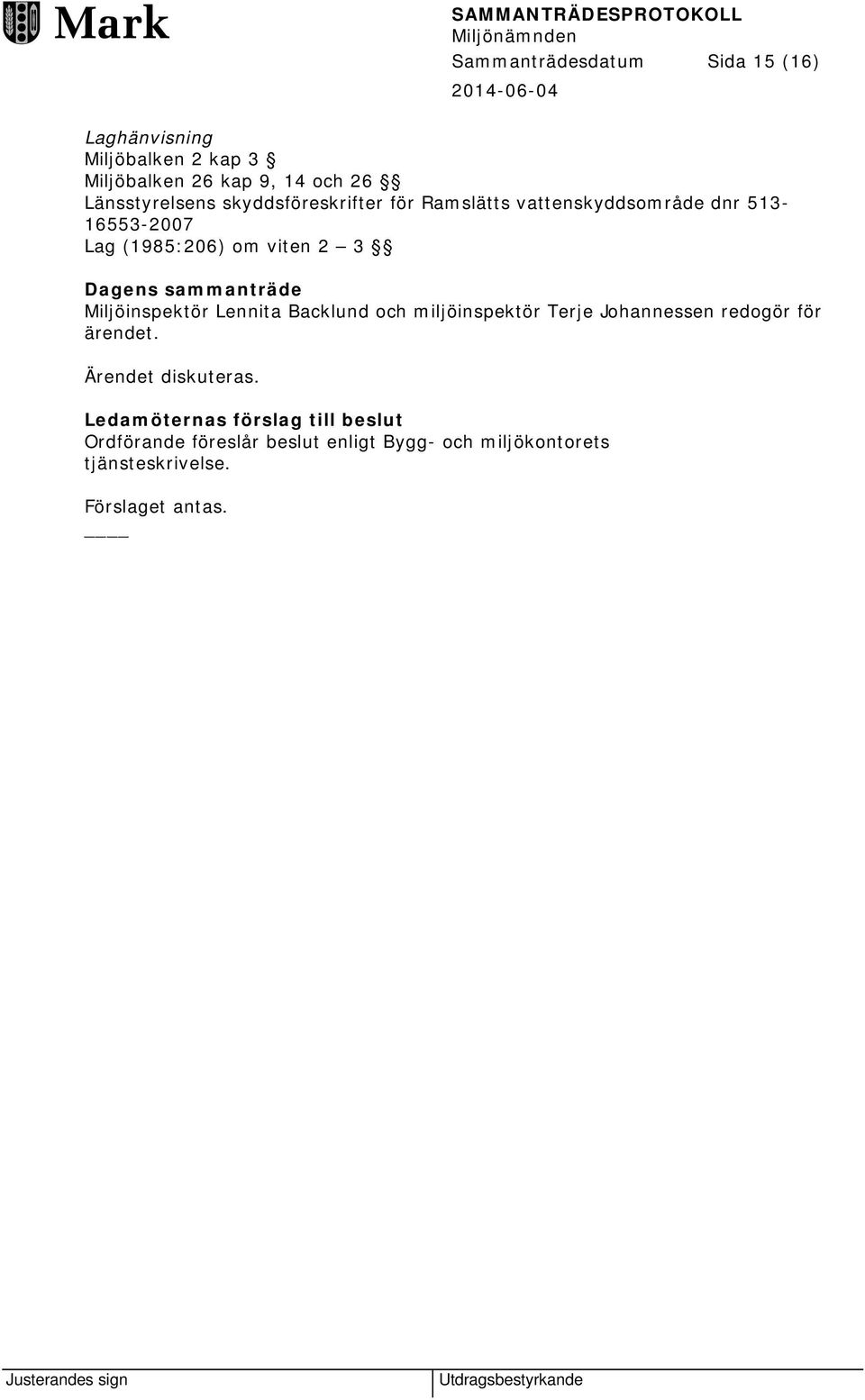 sammanträde Miljöinspektör Lennita Backlund och miljöinspektör Terje Johannessen redogör för ärendet.