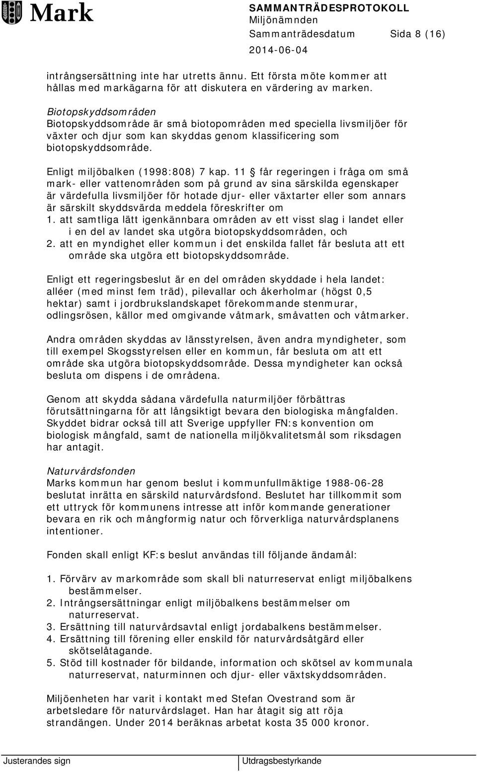 Enligt miljöbalken (1998:808) 7 kap.