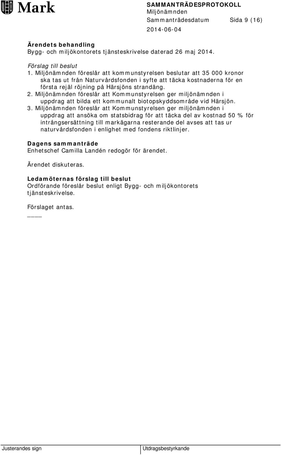 föreslår att Kommunstyrelsen ger miljönämnden i uppdrag att bilda ett kommunalt biotopskyddsområde vid Härsjön. 3.
