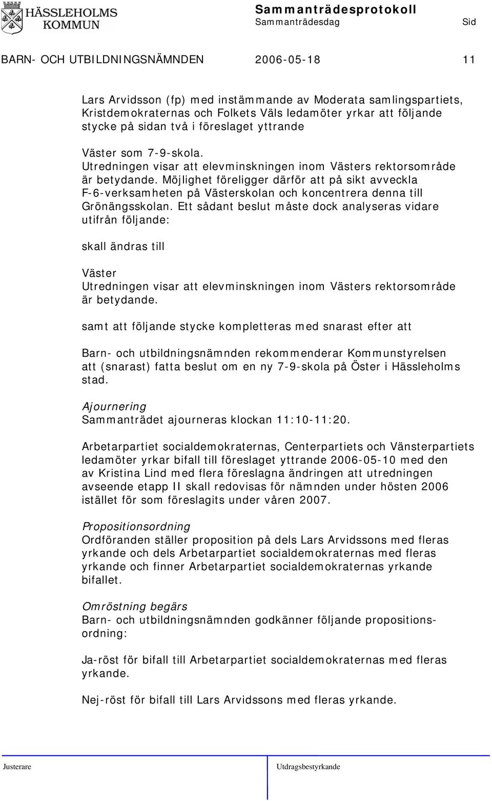 Möjlighet föreligger därför att på sikt avveckla F-6-verksamheten på Västerskolan och koncentrera denna till Grönängsskolan.