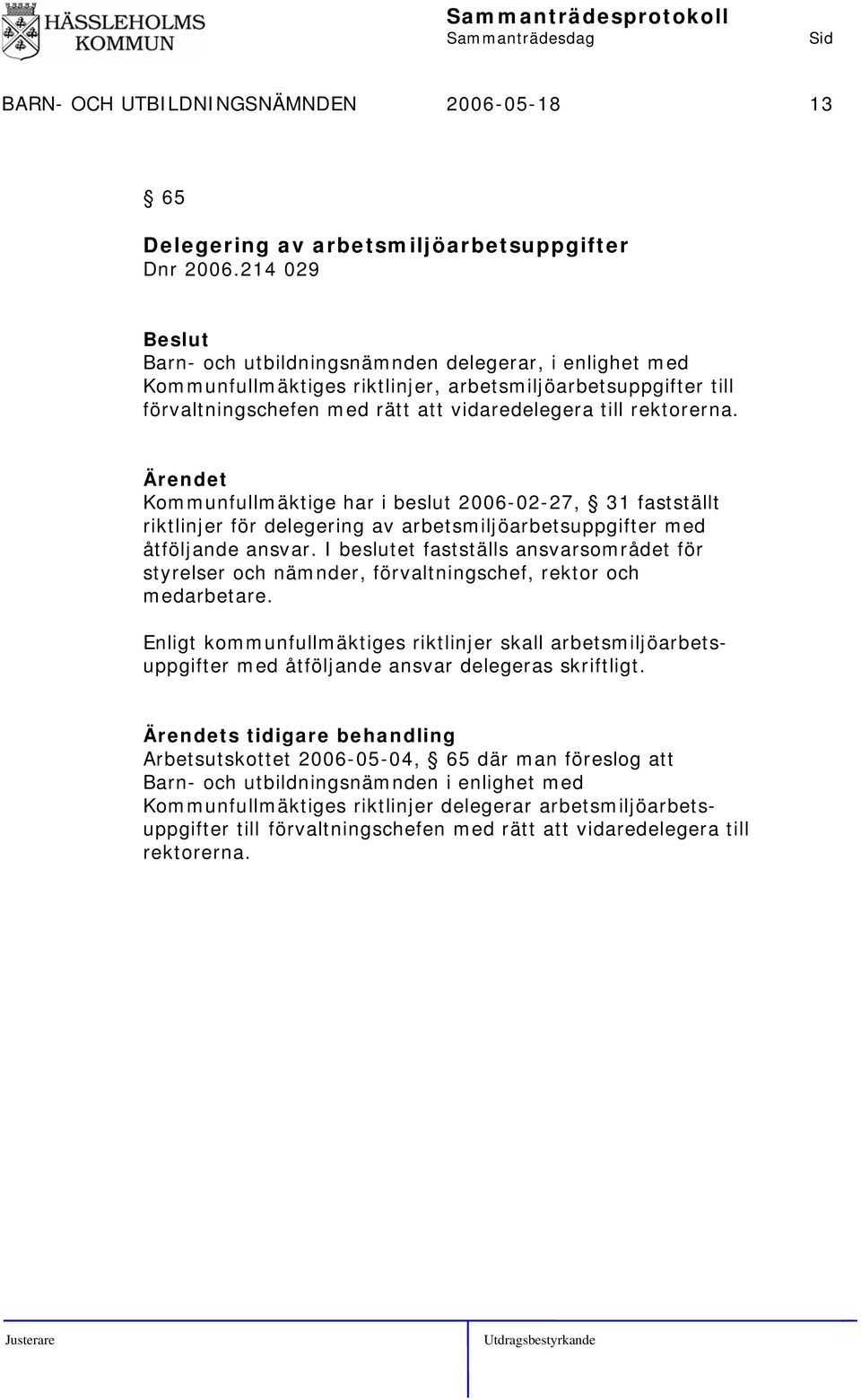 Kommunfullmäktige har i beslut 2006-02-27, 31 fastställt riktlinjer för delegering av arbetsmiljöarbetsuppgifter med åtföljande ansvar.