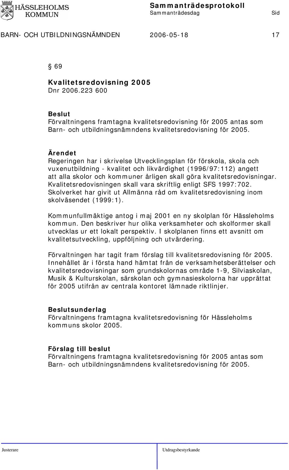 Regeringen har i skrivelse Utvecklingsplan för förskola, skola och vuxenutbildning - kvalitet och likvärdighet (1996/97:112) angett att alla skolor och kommuner årligen skall göra