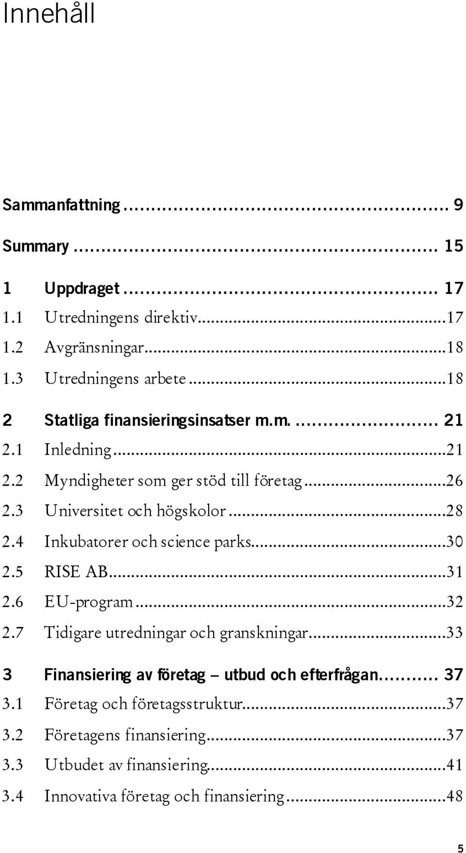4 Inkubatorer och science parks...30 2.5 RISE AB...31 2.6 EU-program...32 2.7 Tidigare utredningar och granskningar.