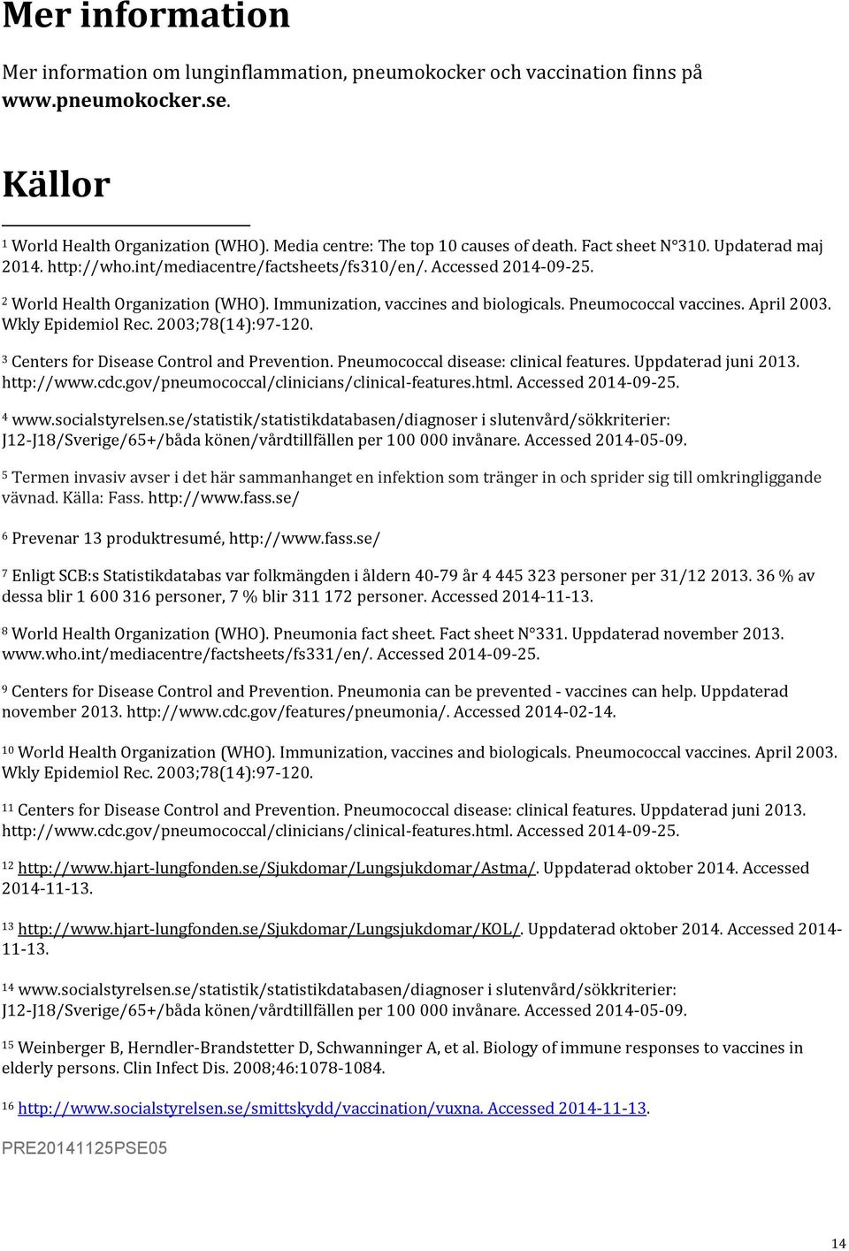 Pneumococcal vaccines. April 2003. Wkly Epidemiol Rec. 2003;78(14):97-120. 3 Centers for Disease Control and Prevention. Pneumococcal disease: clinical features. Uppdaterad juni 2013. http://www.cdc.