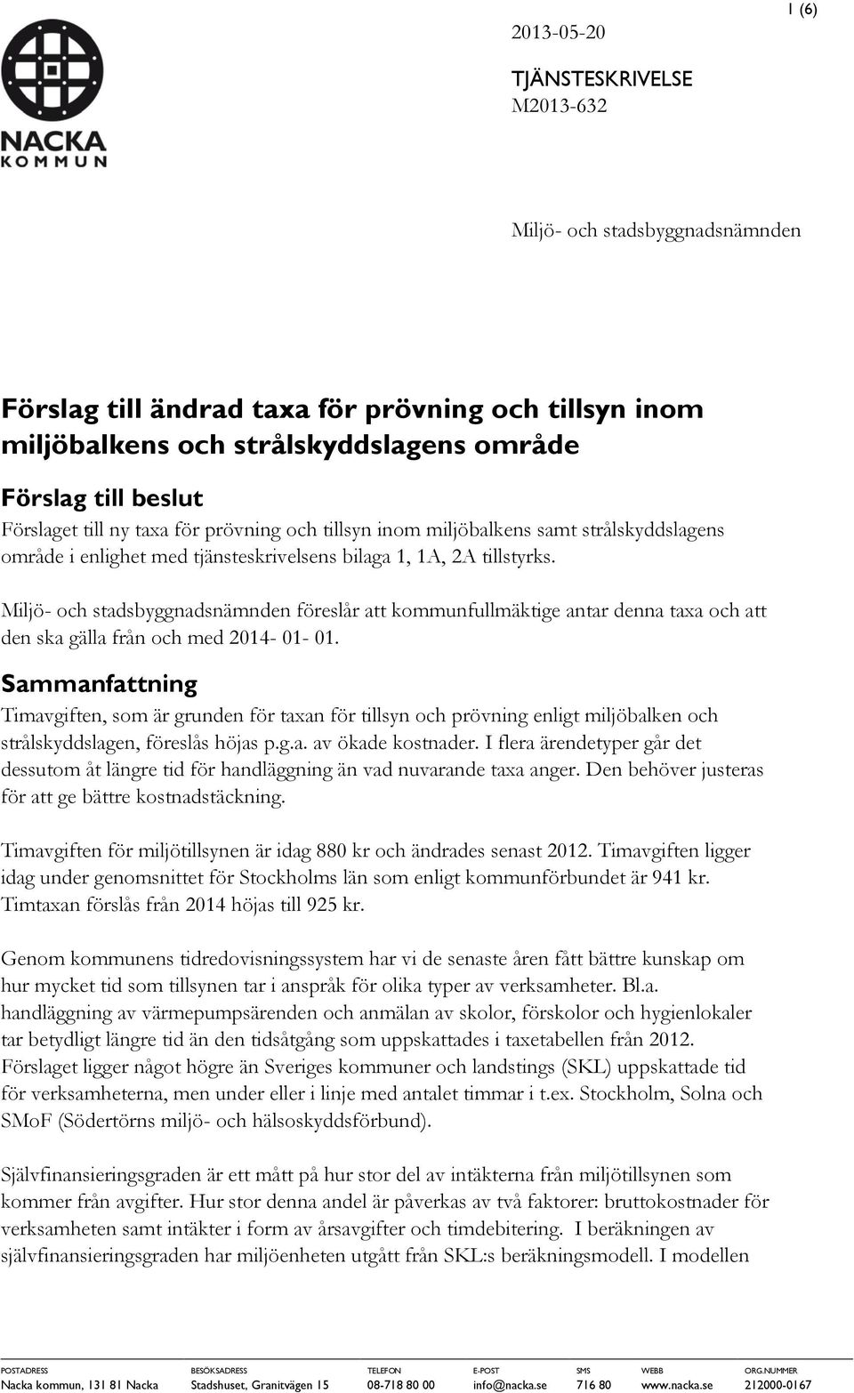 Miljö- och stadsbyggnadsnämnden föreslår att kommunfullmäktige antar denna taxa och att den ska gälla från och med 2014-01- 01.