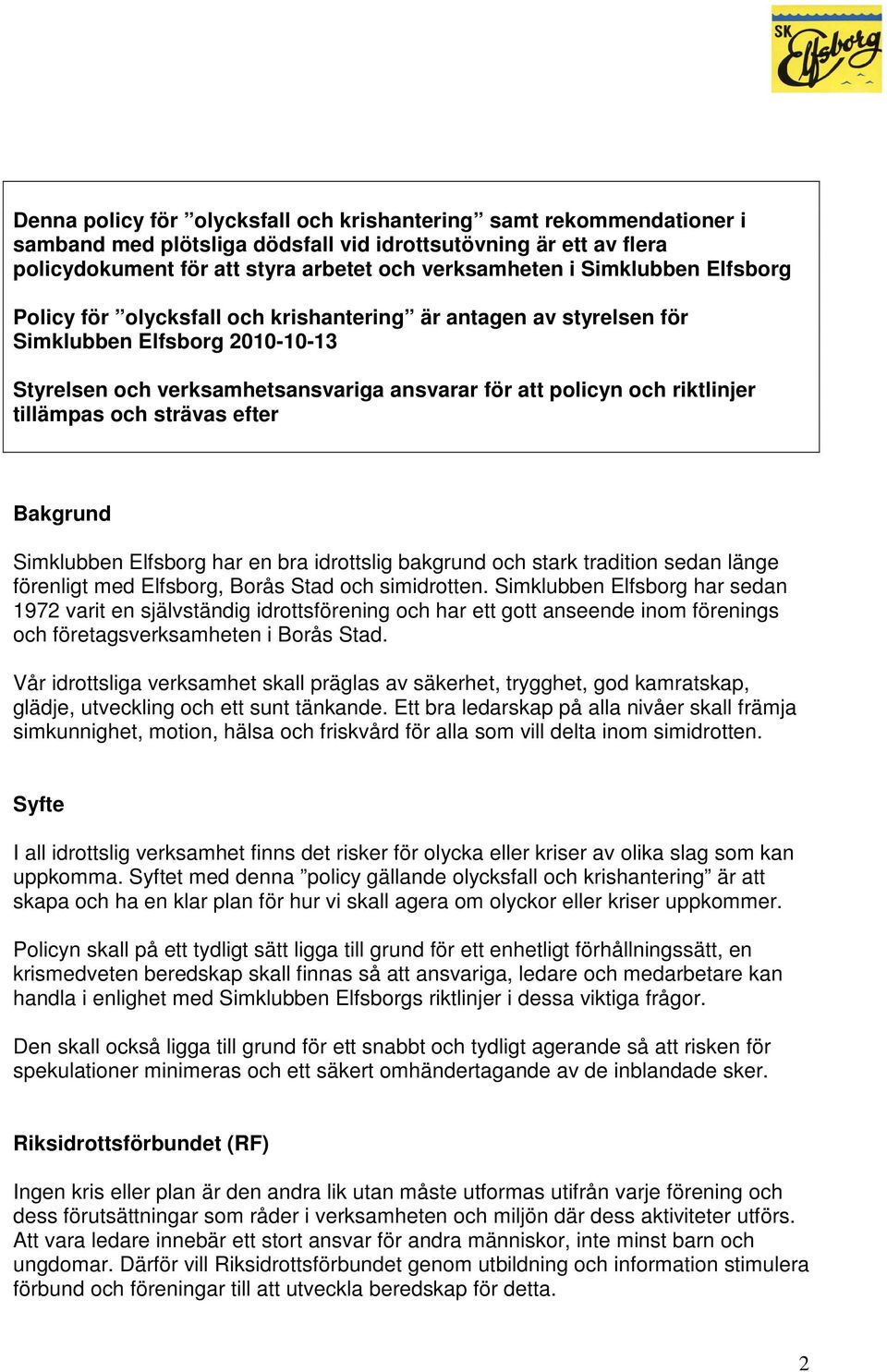 tillämpas och strävas efter Bakgrund Simklubben Elfsborg har en bra idrottslig bakgrund och stark tradition sedan länge förenligt med Elfsborg, Borås Stad och simidrotten.