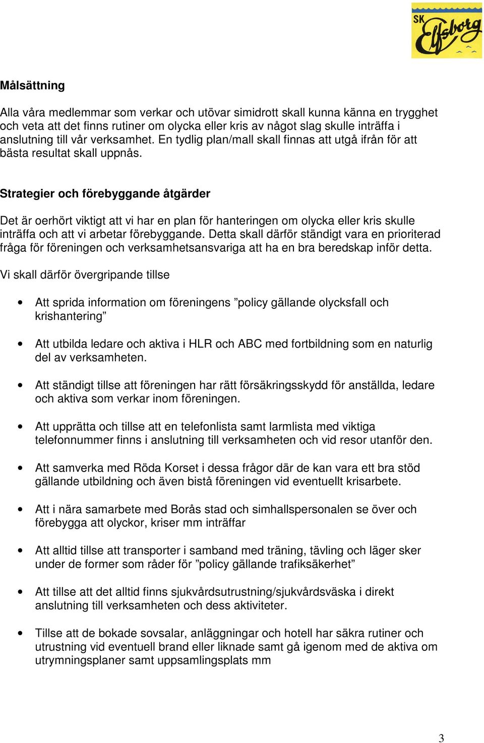 Strategier och förebyggande åtgärder Det är oerhört viktigt att vi har en plan för hanteringen om olycka eller kris skulle inträffa och att vi arbetar förebyggande.