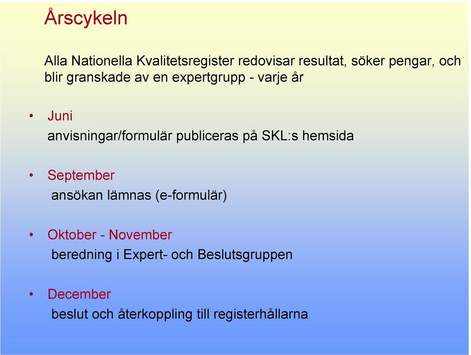 på SKL:s hemsida September ansökan lämnas (e-formulär) Oktober - November