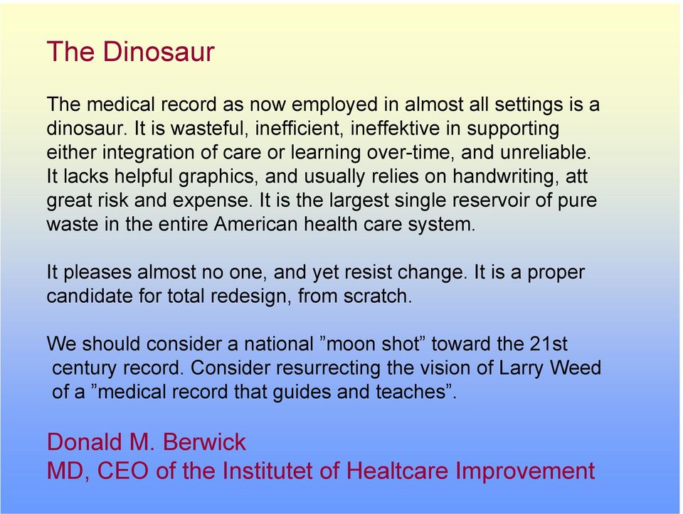 It lacks helpful graphics, and usually relies on handwriting, att great risk and expense. It is the largest single reservoir of pure waste in the entire American health care system.
