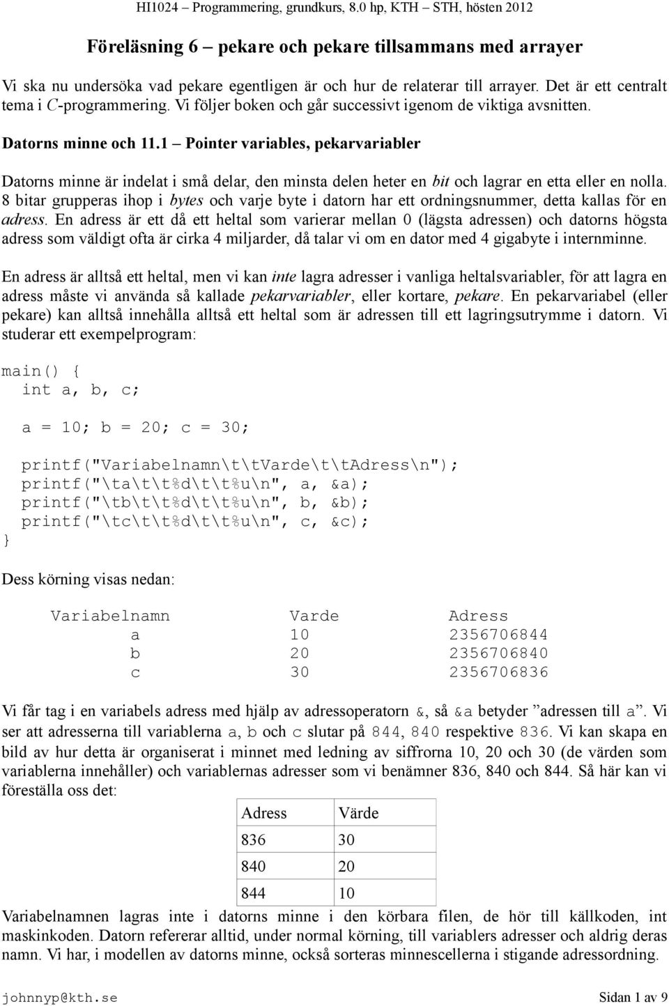 1 Pointer variables, pekarvariabler Datorns minne är indelat i små delar, den minsta delen heter en bit och lagrar en etta eller en nolla.