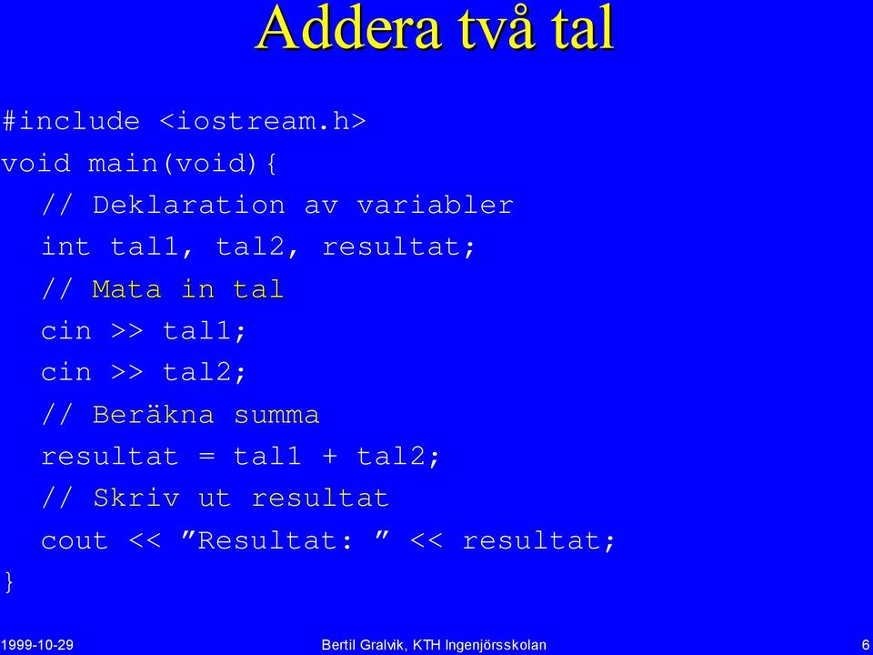 resultat; } // Mata in tal cin >> tal1; cin >> tal2; // Beräkna summa
