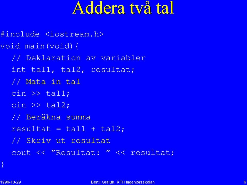 resultat; } // Mata in tal cin >> tal1; cin >> tal2; // Beräkna summa