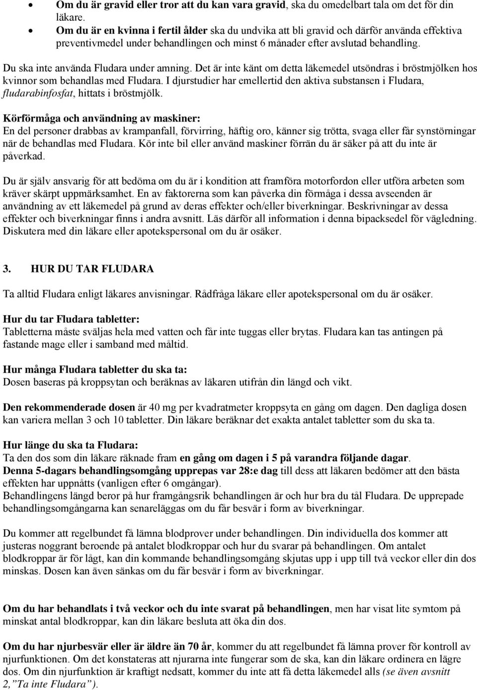 Du ska inte använda Fludara under amning. Det är inte känt om detta läkemedel utsöndras i bröstmjölken hos kvinnor som behandlas med Fludara.