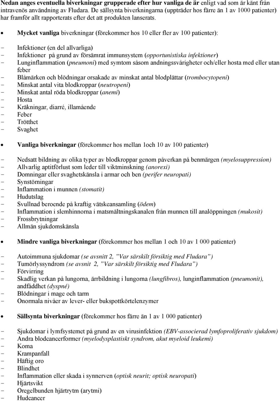Mycket vanliga biverkningar (förekommer hos 10 eller fler av 100 patienter): - Infektioner (en del allvarliga) - Infektioner på grund av försämrat immunsystem (opportunistiska infektioner) -
