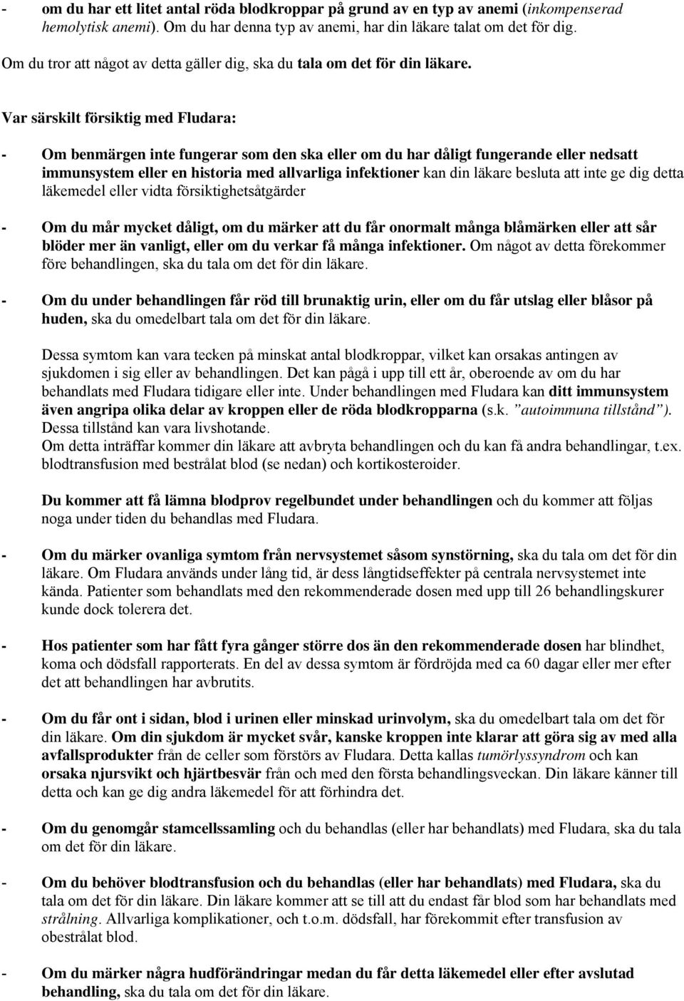 Var särskilt försiktig med Fludara: - Om benmärgen inte fungerar som den ska eller om du har dåligt fungerande eller nedsatt immunsystem eller en historia med allvarliga infektioner kan din läkare