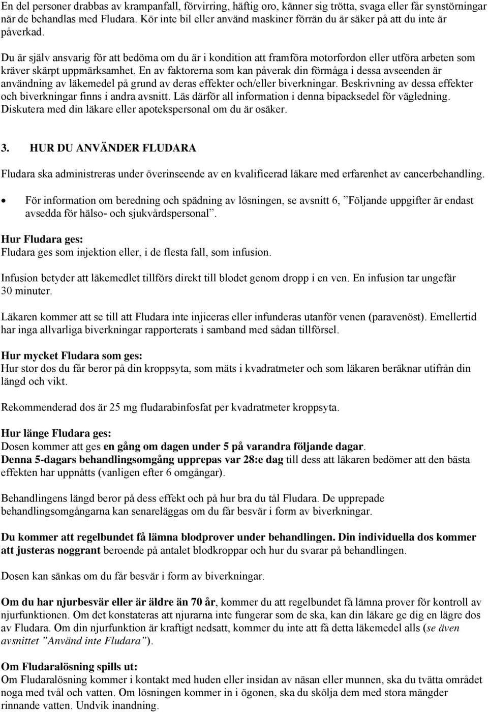 Du är själv ansvarig för att bedöma om du är i kondition att framföra motorfordon eller utföra arbeten som kräver skärpt uppmärksamhet.