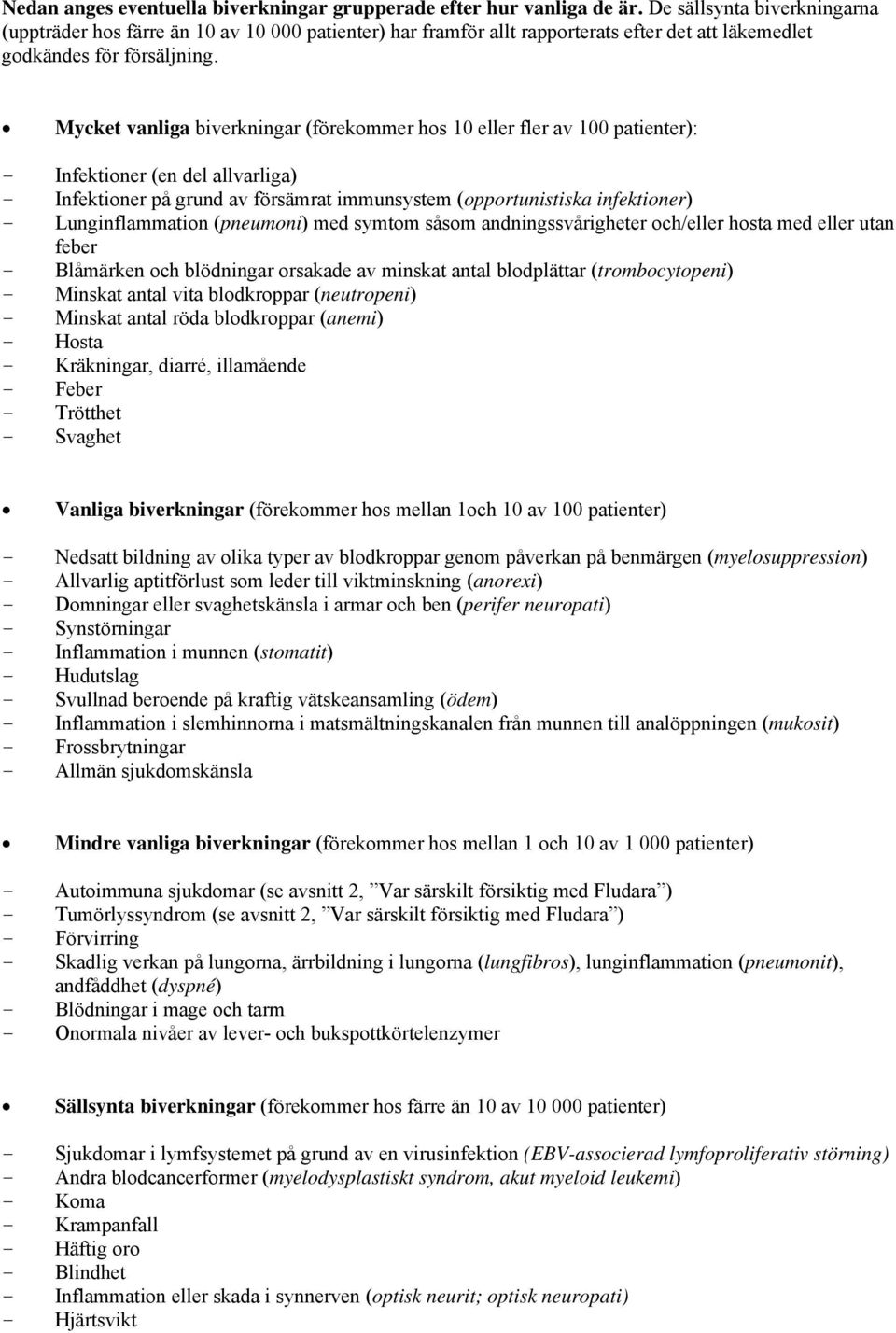 Mycket vanliga biverkningar (förekommer hos 10 eller fler av 100 patienter): - Infektioner (en del allvarliga) - Infektioner på grund av försämrat immunsystem (opportunistiska infektioner) -
