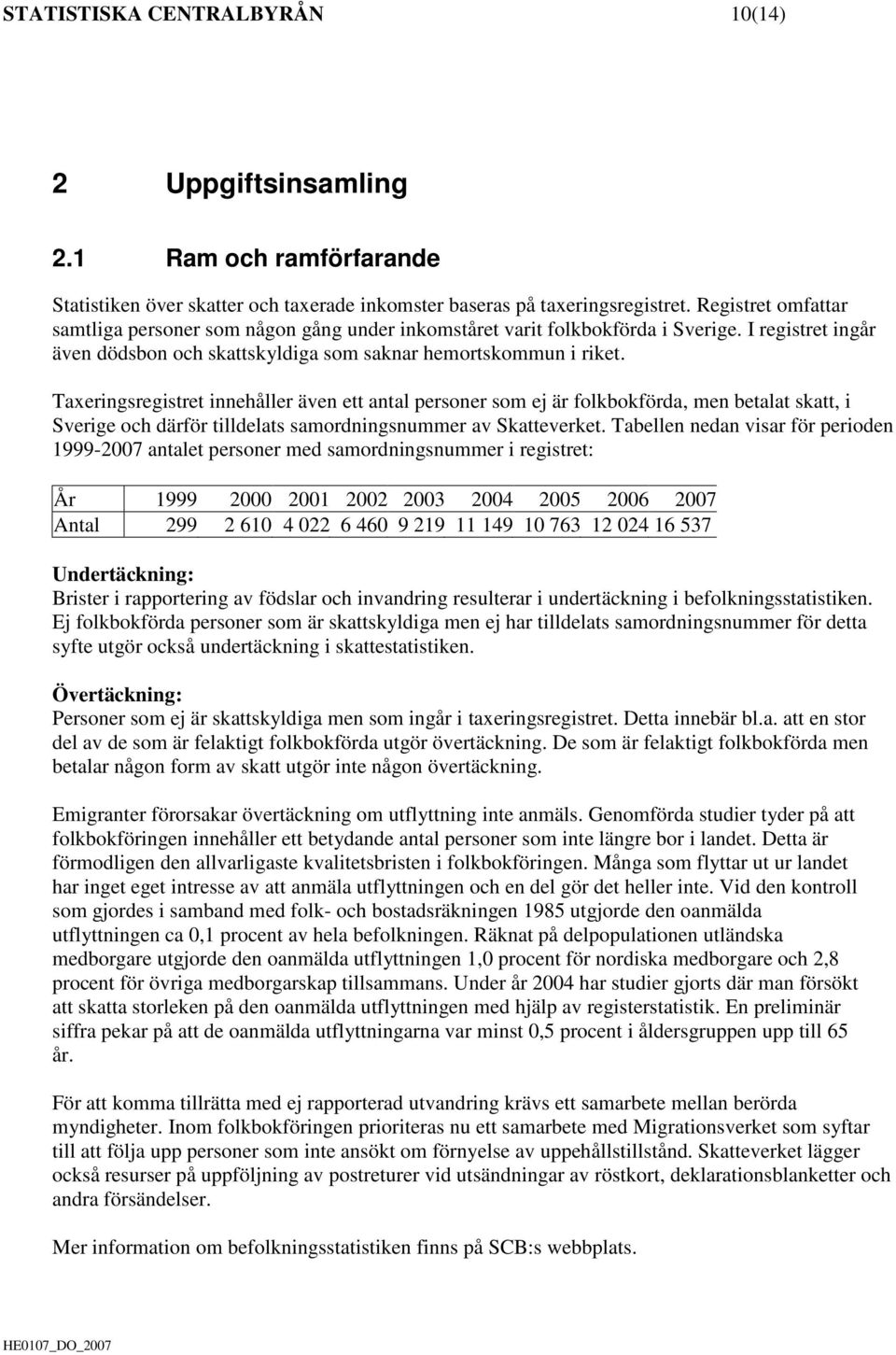 Taxeringsregistret innehåller även ett antal personer som ej är folkbokförda, men betalat skatt, i Sverige och därför tilldelats samordningsnummer av Skatteverket.