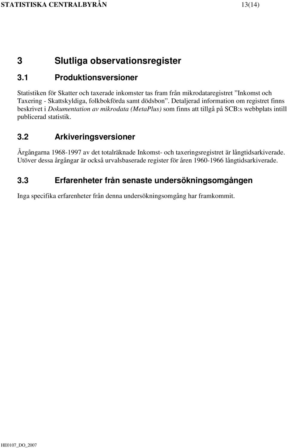 Detaljerad information om registret finns beskrivet i Dokumentation av mikrodata (MetaPlus) som finns att tillgå på SC:s webbplats intill publicerad statistik. 3.