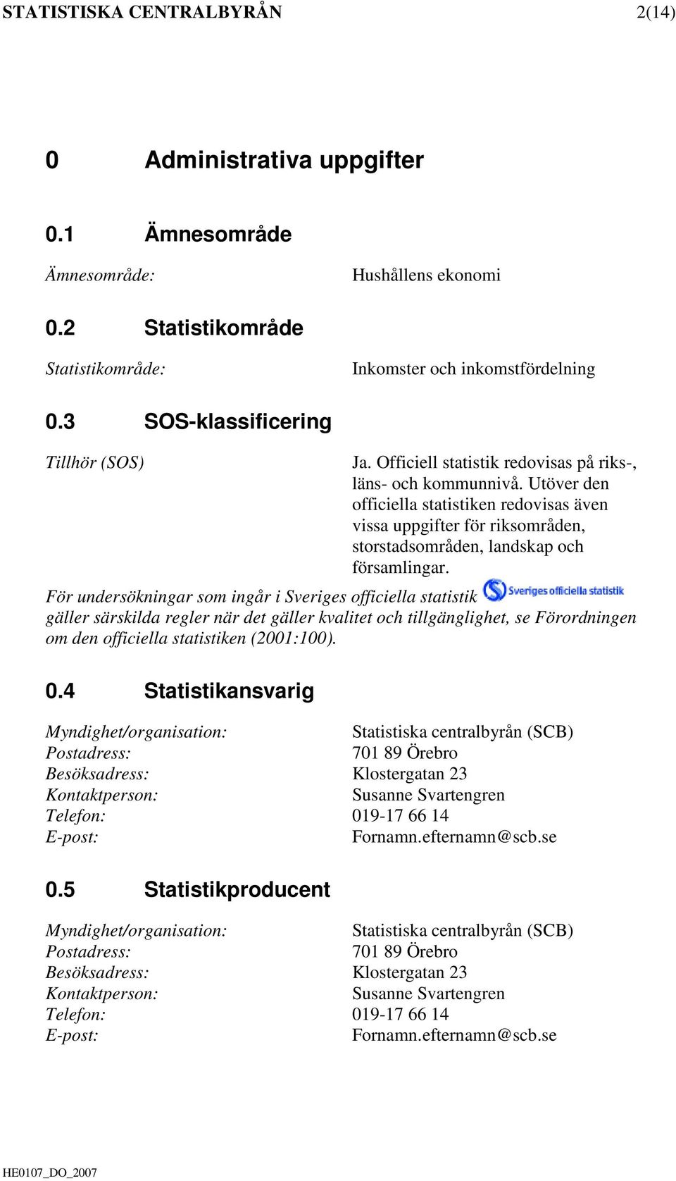 Utöver den officiella statistiken redovisas även vissa uppgifter för riksområden, storstadsområden, landskap och församlingar.