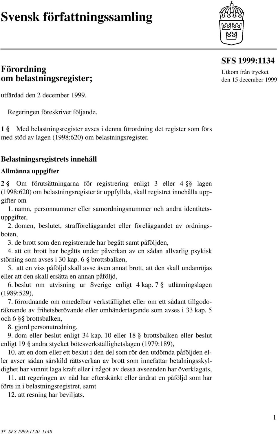 Belastningsregistrets innehåll Allmänna uppgifter 2 Om förutsättningarna för registrering enligt 3 eller 4 lagen (1998:620) om belastningsregister är uppfyllda, skall registret innehålla uppgifter om