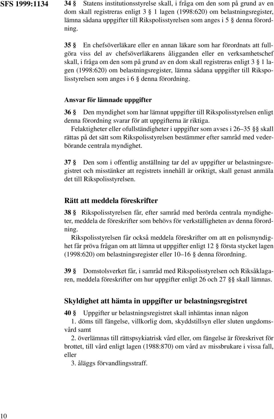 35 En chefsöverläkare eller en annan läkare som har förordnats att fullgöra viss del av chefsöverläkarens åligganden eller en verksamhetschef skall, i fråga om den som på grund av en dom skall