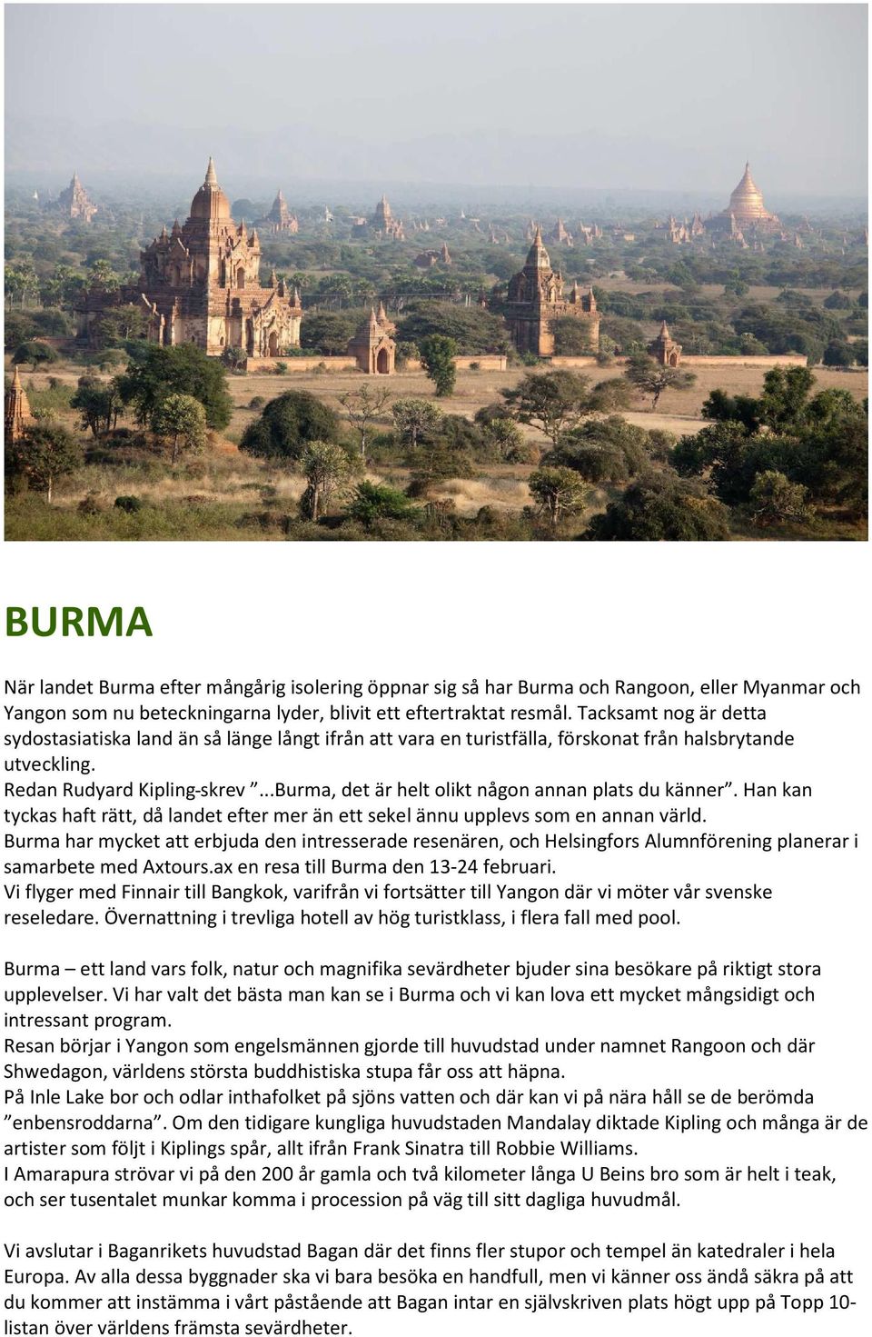 ..burma, det är helt olikt någon annan plats du känner. Han kan tyckas haft rätt, då landet efter mer än ett sekel ännu upplevs som en annan värld.