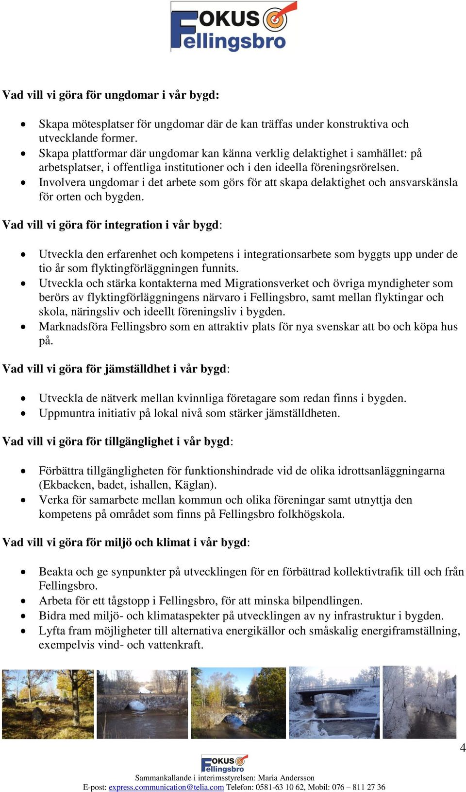 Involvera ungdomar i det arbete som görs för att skapa delaktighet och ansvarskänsla för orten och bygden.