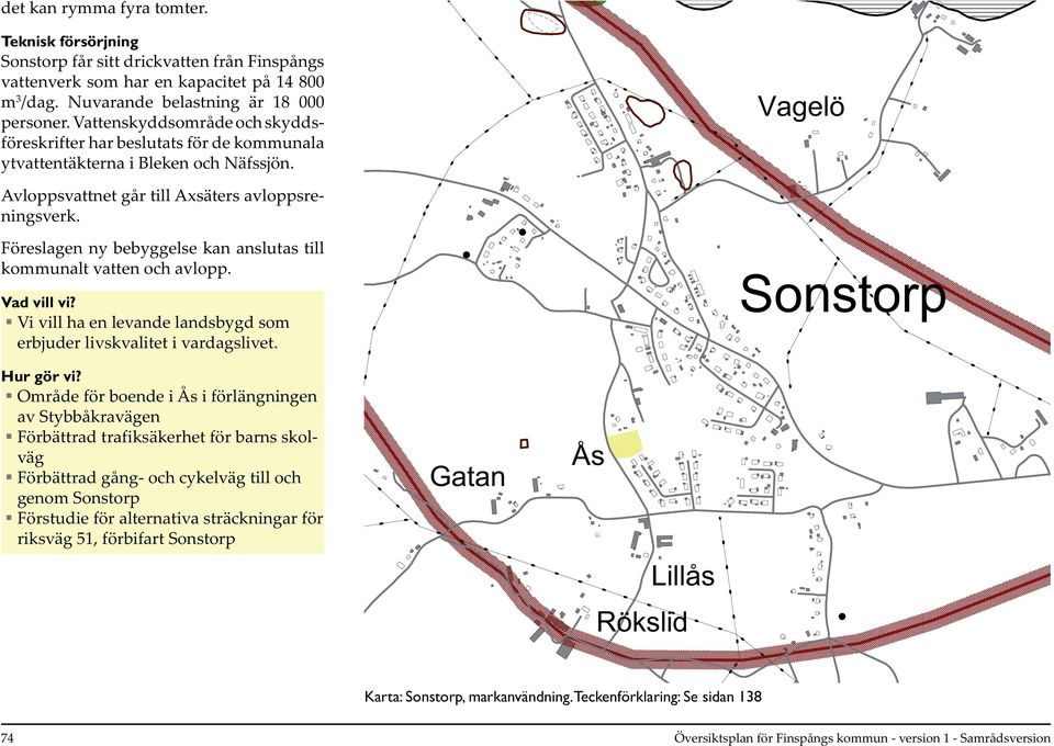 Föreslagen ny bebyggelse kan anslutas till kommunalt vatten och avlopp. Vad vill vi? Vi vill ha en levande landsbygd som erbjuder livskvalitet i vardagslivet. Sonstorp Hur gör vi?