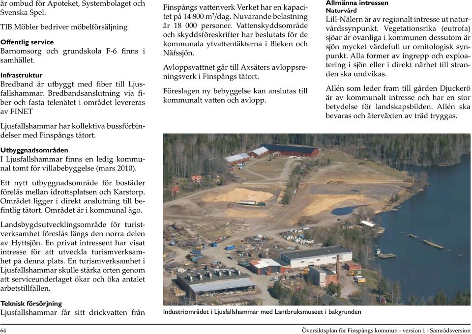 Bredbandsanslutning via fiber och fasta telenätet i området levereras av FINET Ljusfallshammar har kollektiva bussförbindelser med Finspångs tätort.