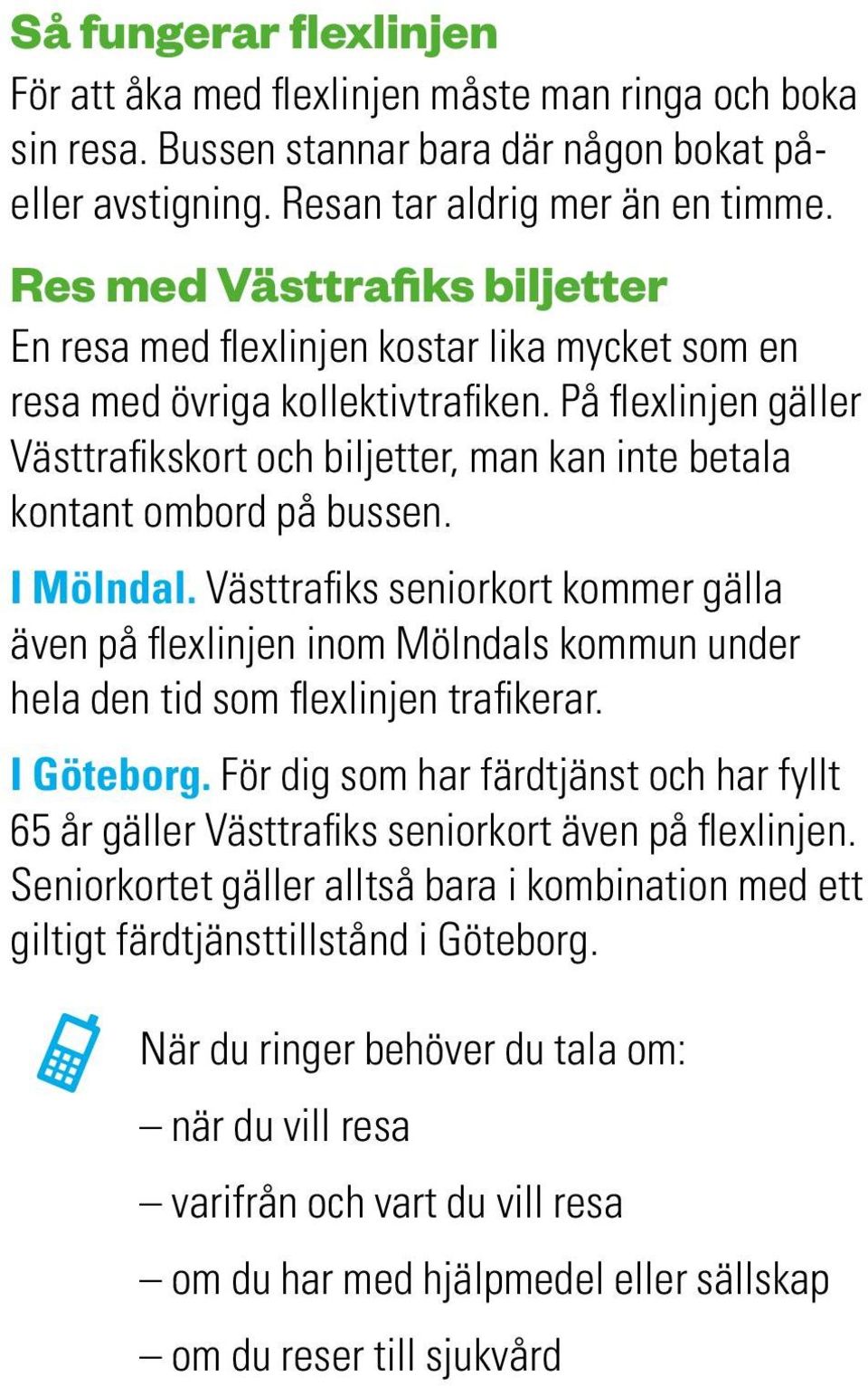 På flexlinjen gäller Västtrafikskort och biljetter, man kan inte betala kontant ombord på bussen. I Mölndal.