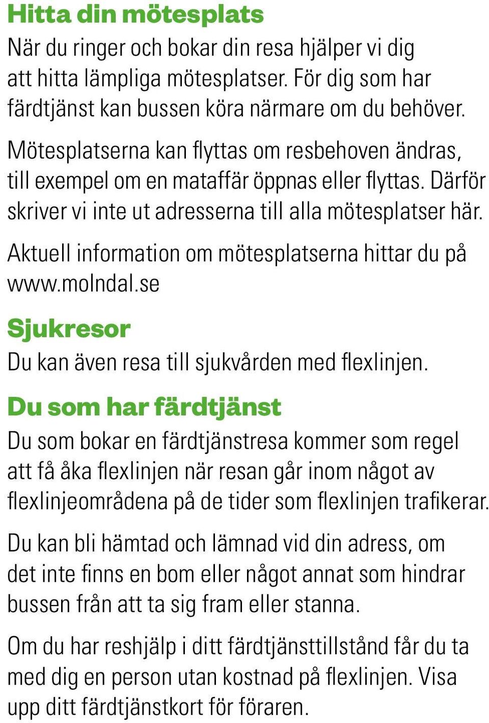 Aktuell information om mötesplatserna hittar du på www.molndal.se Sjukresor Du kan även resa till sjukvården med flexlinjen.