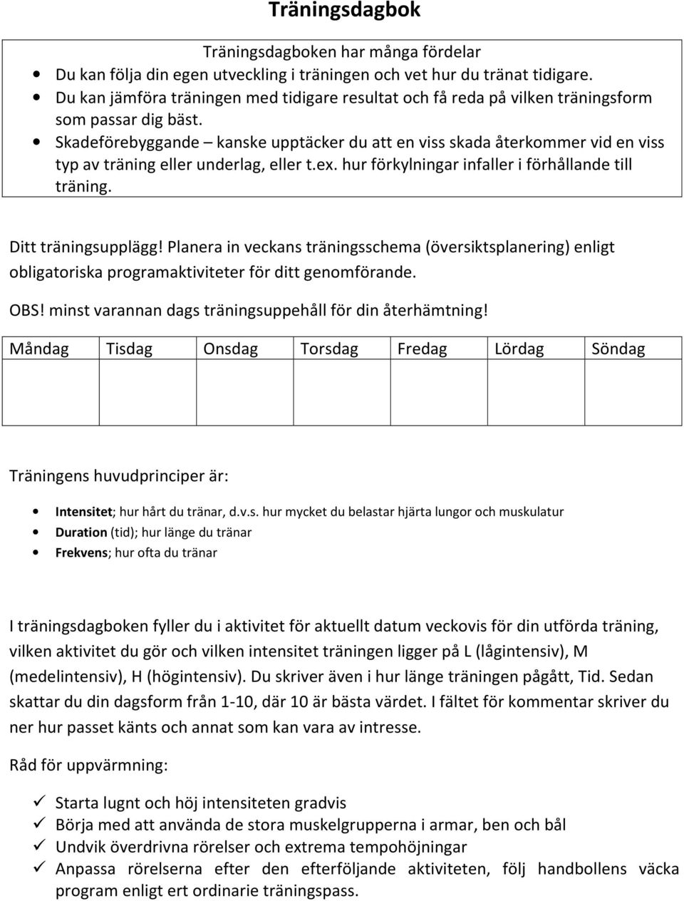 Skadeförebyggande kanske upptäcker du att en viss skada återkommer vid en viss typ av träning eller underlag, eller t.ex. hur förkylningar infaller i förhållande till träning. Ditt träningsupplägg!