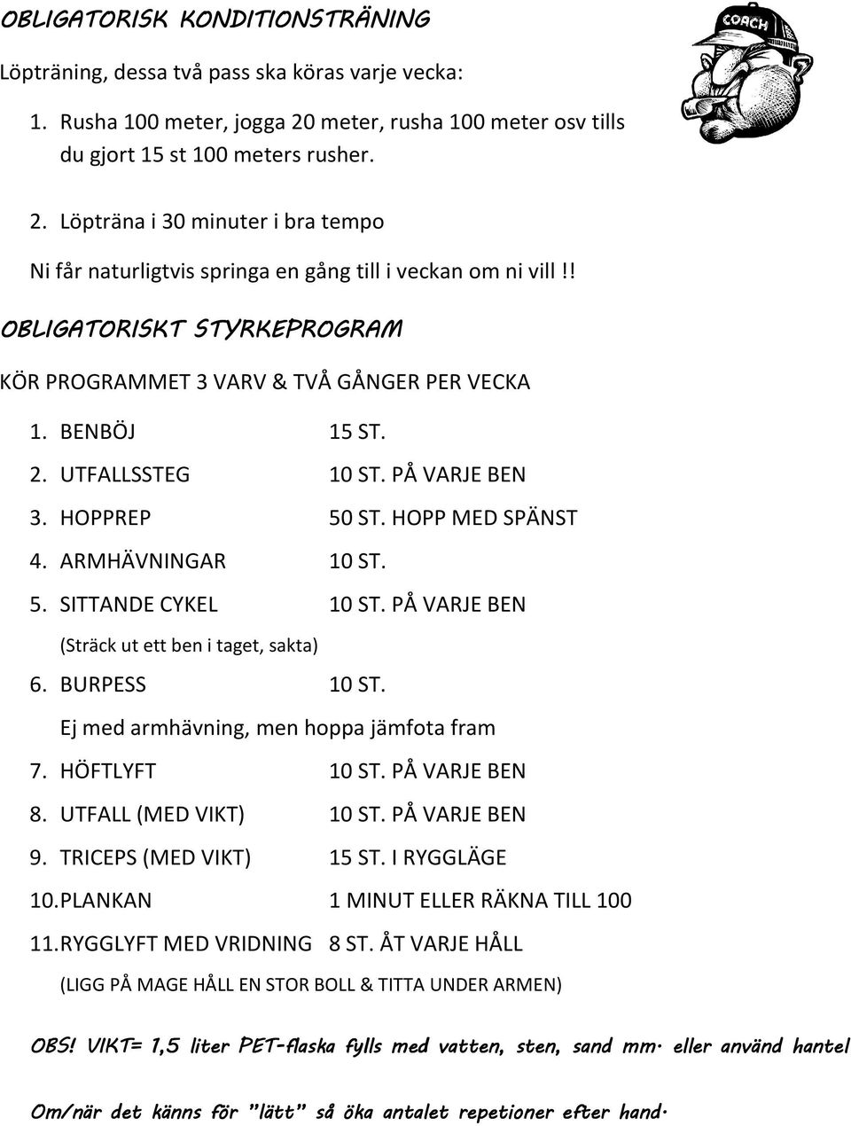 ! OBLIGATORISKT STYRKEPROGRAM KÖR PROGRAMMET 3 VARV & TVÅ GÅNGER PER VECKA 1. BENBÖJ 15 ST. 2. UTFALLSSTEG 10 ST. PÅ VARJE BEN 3. HOPPREP 50 ST. HOPP MED SPÄNST 4. ARMHÄVNINGAR 10 ST. 5. SITTANDE CYKEL 10 ST.