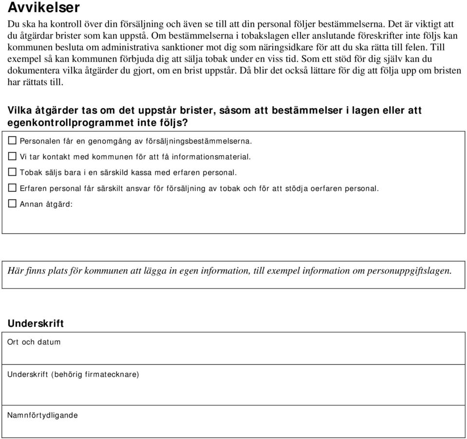 Till exempel så kan kommunen förbjuda dig att sälja tobak under en viss tid. Som ett stöd för dig själv kan du dokumentera vilka åtgärder du gjort, om en brist uppstår.