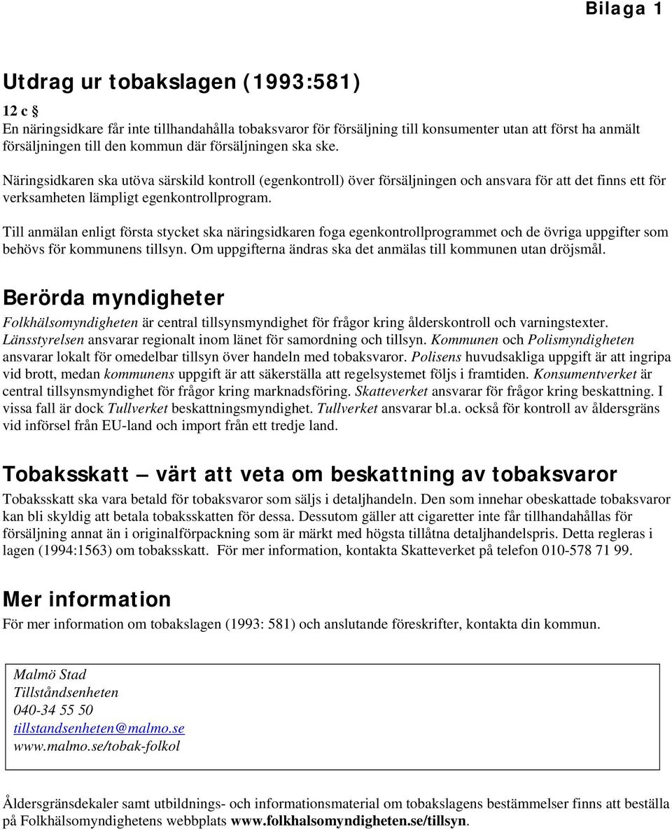 Till anmälan enligt första stycket ska näringsidkaren foga egenkontrollprogrammet och de övriga uppgifter som behövs för kommunens tillsyn.