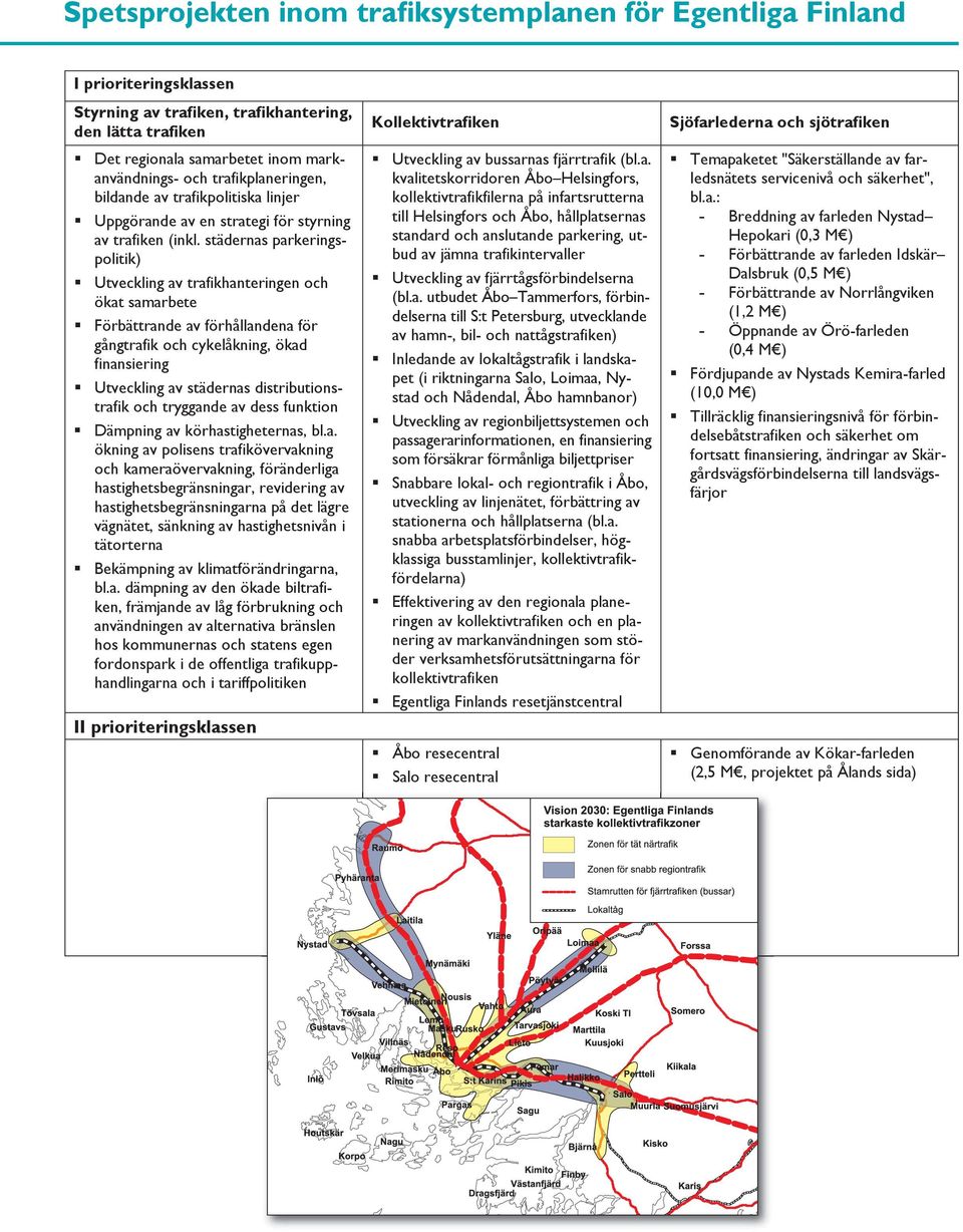 städernas parkeringspolitik) Utveckling av trafikhanteringen och ökat samarbete Förbättrande av förhållandena för gångtrafik och cykelåkning, ökad finansiering Utveckling av städernas