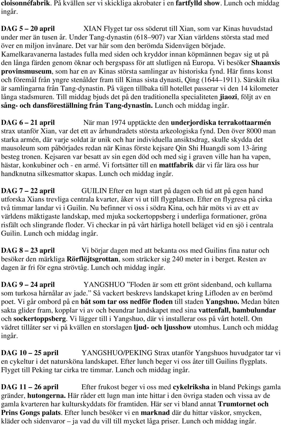 Kamelkaravanerna lastades fulla med siden och kryddor innan köpmännen begav sig ut på den långa färden genom öknar och bergspass för att slutligen nå Europa.